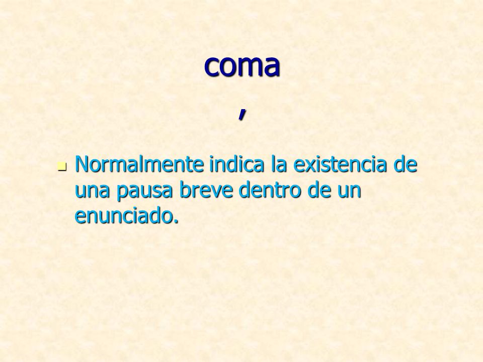 coma , Normalmente indica la existencia de una pausa breve dentro de un enunciado.