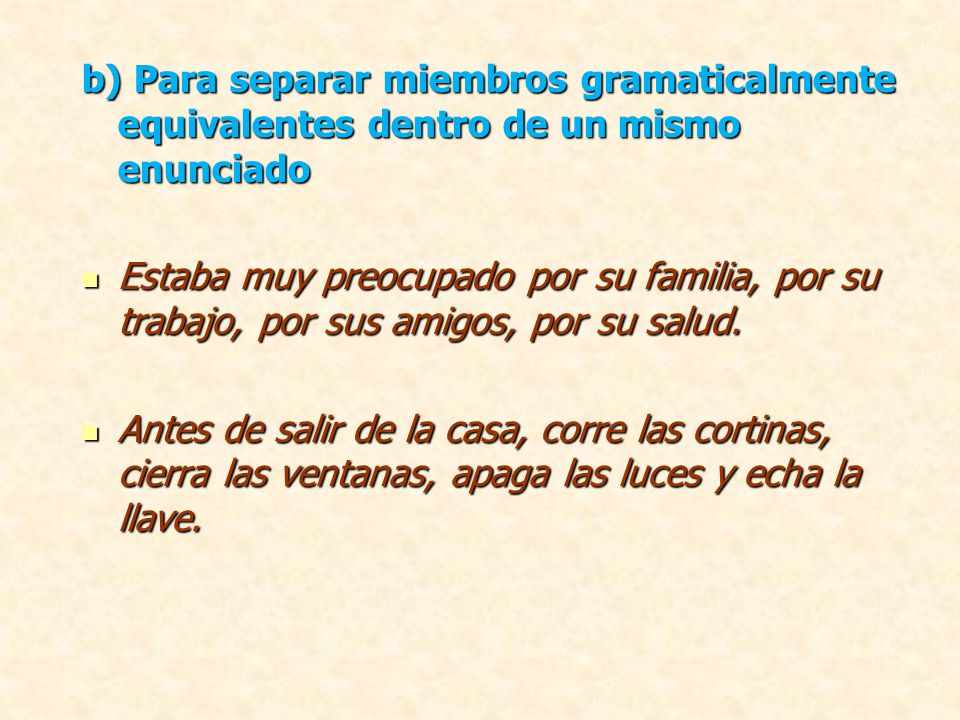 b) Para separar miembros gramaticalmente equivalentes dentro de un mismo enunciado
