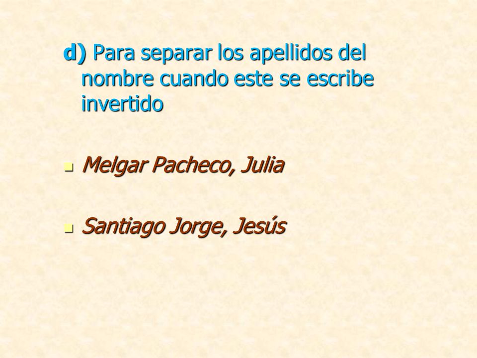 d) Para separar los apellidos del nombre cuando este se escribe invertido
