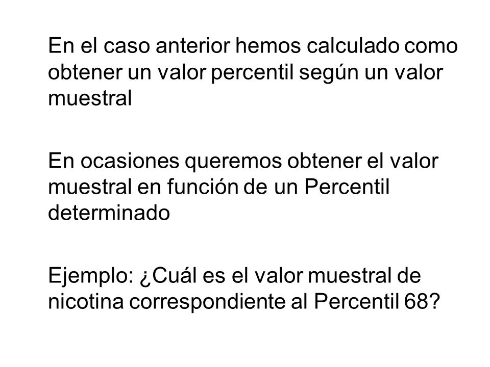 En el caso anterior hemos calculado como obtener un valor percentil según un valor muestral