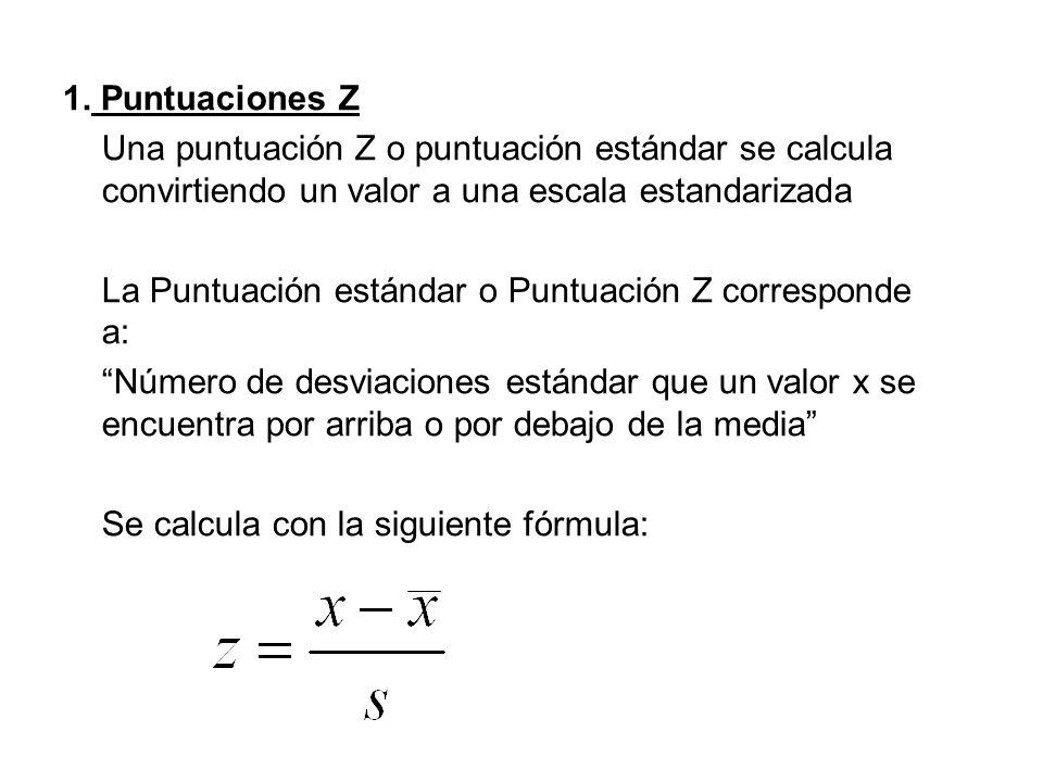 1. Puntuaciones Z Una puntuación Z o puntuación estándar se calcula convirtiendo un valor a una escala estandarizada.