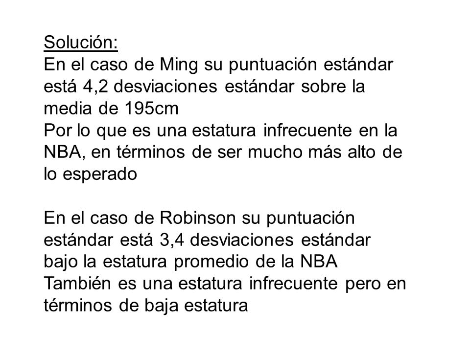 Solución: En el caso de Ming su puntuación estándar está 4,2 desviaciones estándar sobre la media de 195cm.