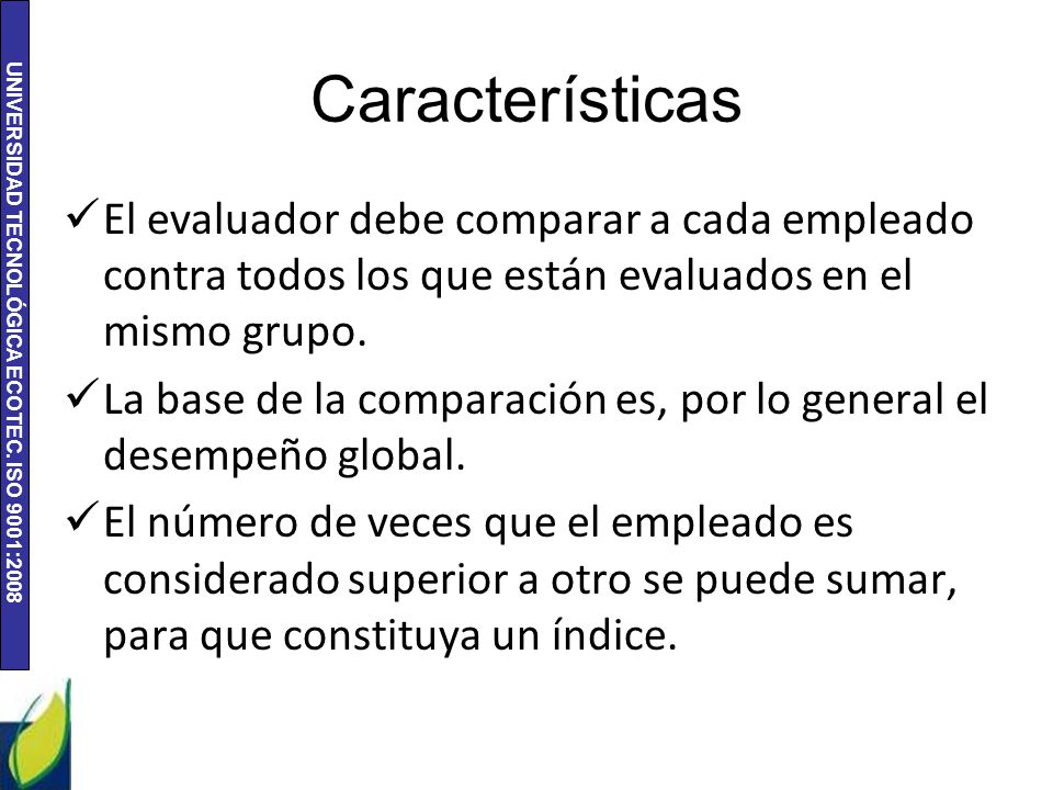Características El evaluador debe comparar a cada empleado contra todos los que están evaluados en el mismo grupo.