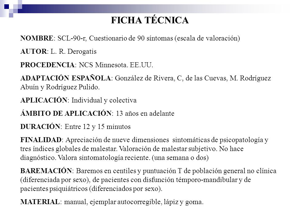FICHA TÉCNICA NOMBRE: SCL-90-r, Cuestionario de 90 síntomas (escala de valoración) AUTOR: L. R. Derogatis.