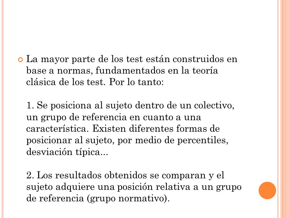 La mayor parte de los test están construidos en base a normas, fundamentados en la teoría clásica de los test.
