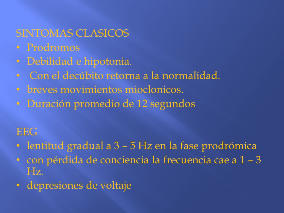 SINTOMAS CLASICOS Prodromos. Debilidad e hipotonia. Con el decúbito retorna a la normalidad. breves movimientos mioclonicos.