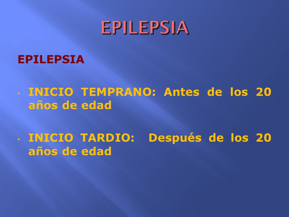 EPILEPSIA EPILEPSIA INICIO TEMPRANO: Antes de los 20 años de edad
