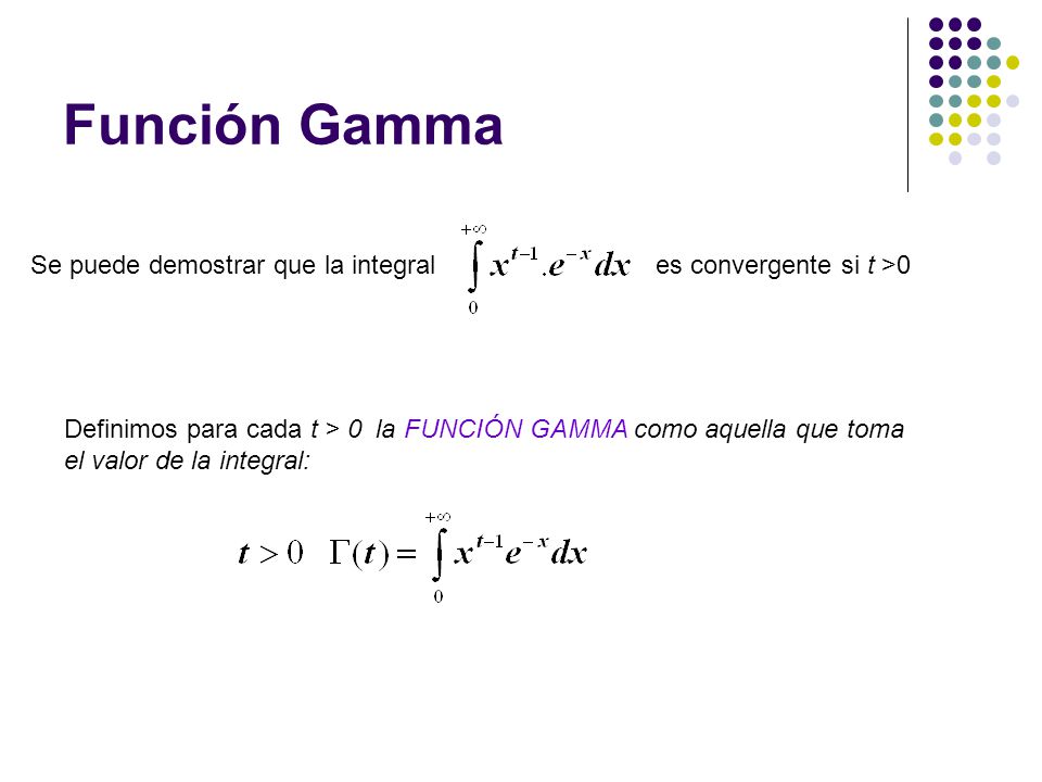 Función Gamma Se puede demostrar que la integral es convergente si t >0.