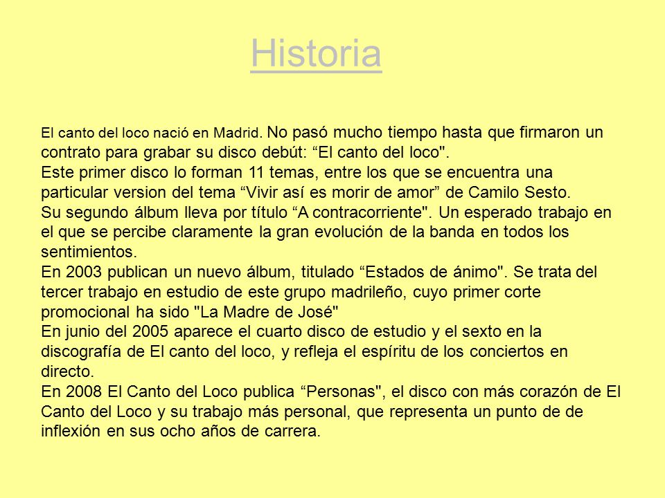 Historia El canto del loco nació en Madrid. No pasó mucho tiempo hasta que firmaron un contrato para grabar su disco debút: El canto del loco .