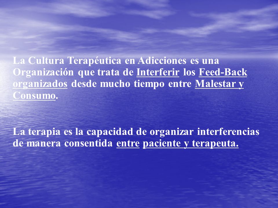La Cultura Terapéutica en Adicciones es una Organización que trata de Interferir los Feed-Back organizados desde mucho tiempo entre Malestar y Consumo.