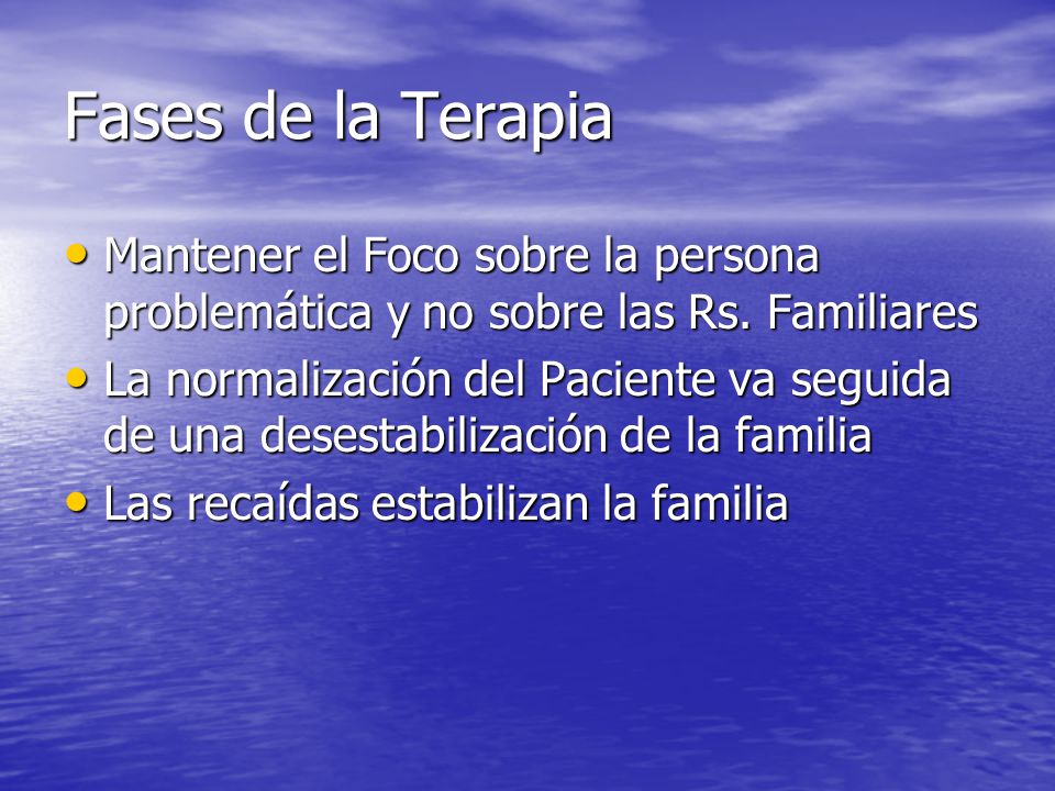 Fases de la Terapia Mantener el Foco sobre la persona problemática y no sobre las Rs. Familiares.