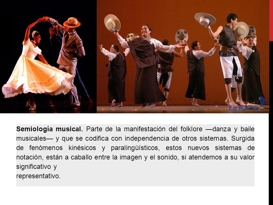 Semiología musical. Parte de la manifestación del folklore —danza y baile musicales— y que se codifica con independencia de otros sistemas. Surgida de fenómenos kinésicos y paralingüísticos, estos nuevos sistemas de notación, están a caballo entre la imagen y el sonido, si atendemos a su valor significativo y