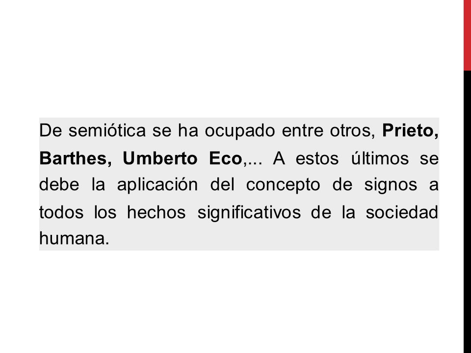 De semiótica se ha ocupado entre otros, Prieto, Barthes, Umberto Eco,