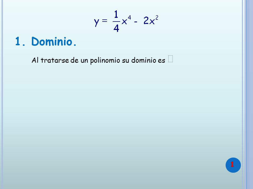 1. Dominio. Al tratarse de un polinomio su dominio es 1