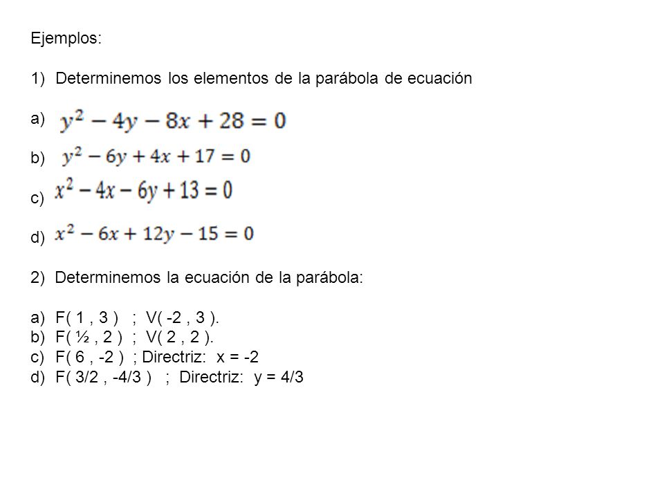 Ejemplos: Determinemos los elementos de la parábola de ecuación. a) b) c) d) 2) Determinemos la ecuación de la parábola:
