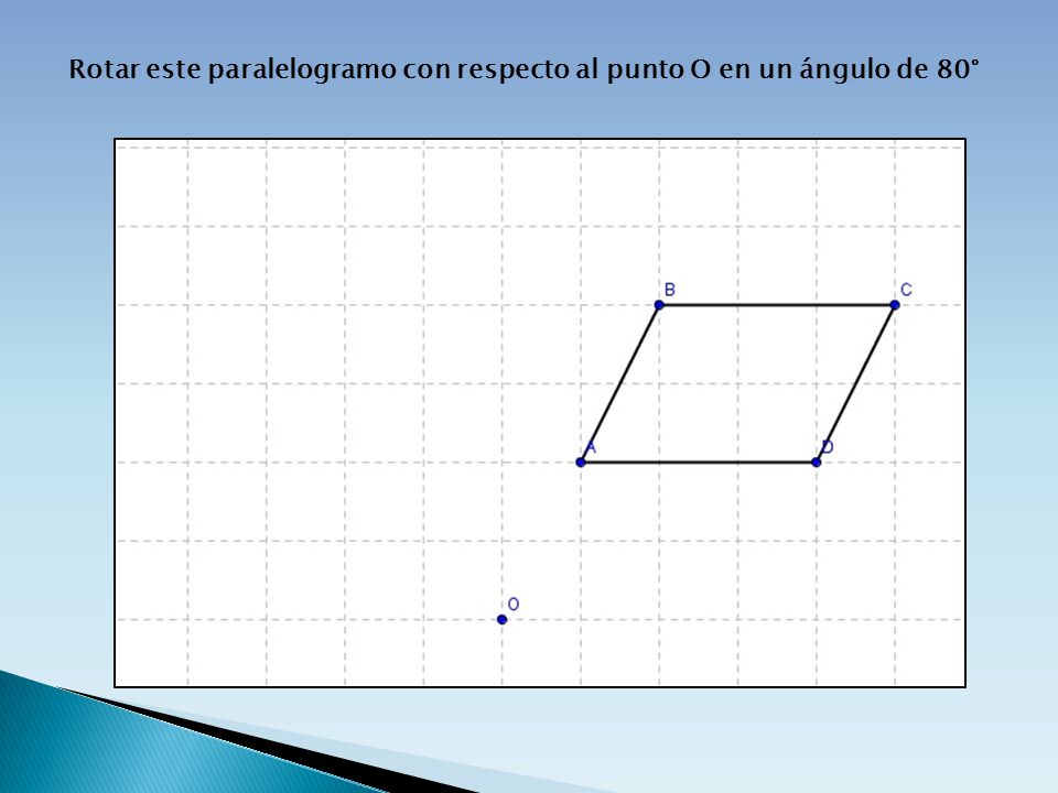 Rotar este paralelogramo con respecto al punto O en un ángulo de 80°