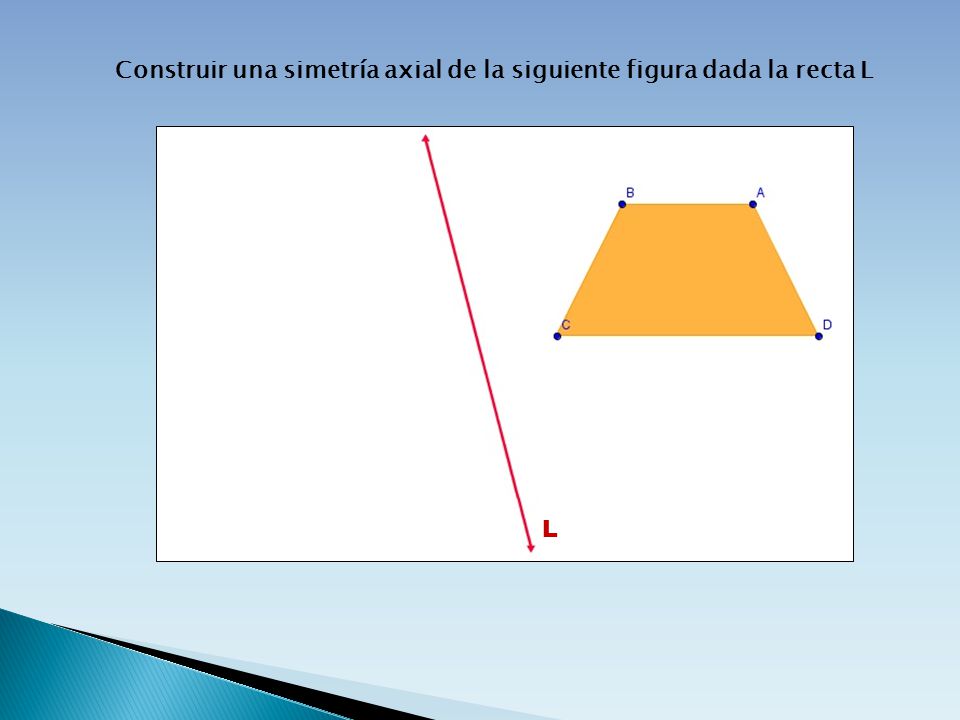 Construir una simetría axial de la siguiente figura dada la recta L