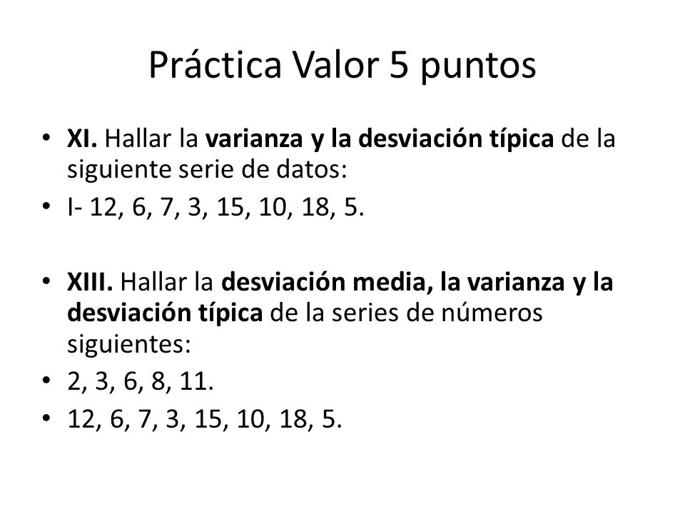 Práctica Valor 5 puntos XI. Hallar la varianza y la desviación típica de la siguiente serie de datos: