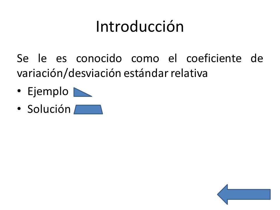 Introducción Se le es conocido como el coeficiente de variación/desviación estándar relativa. Ejemplo.