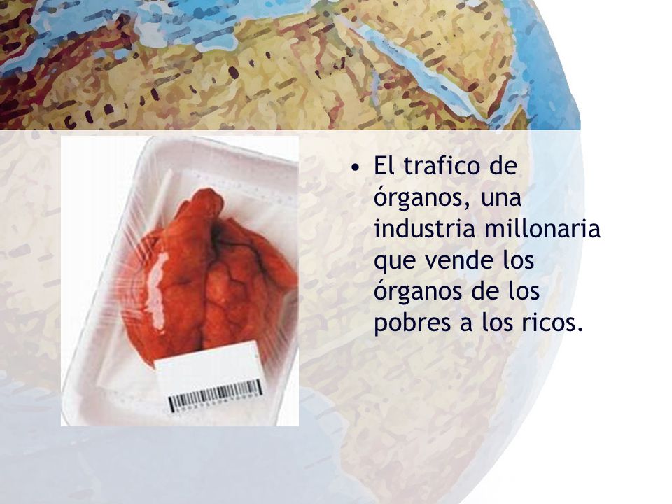 El trafico de órganos, una industria millonaria que vende los órganos de los pobres a los ricos.