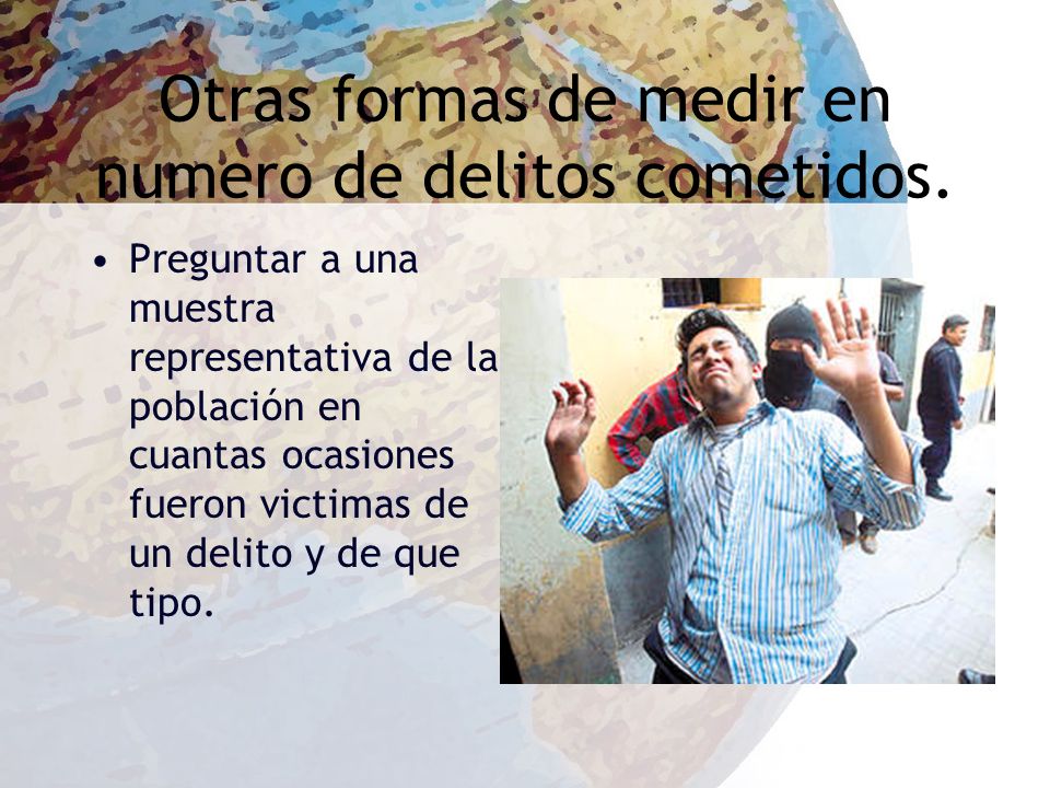 Otras formas de medir en numero de delitos cometidos.