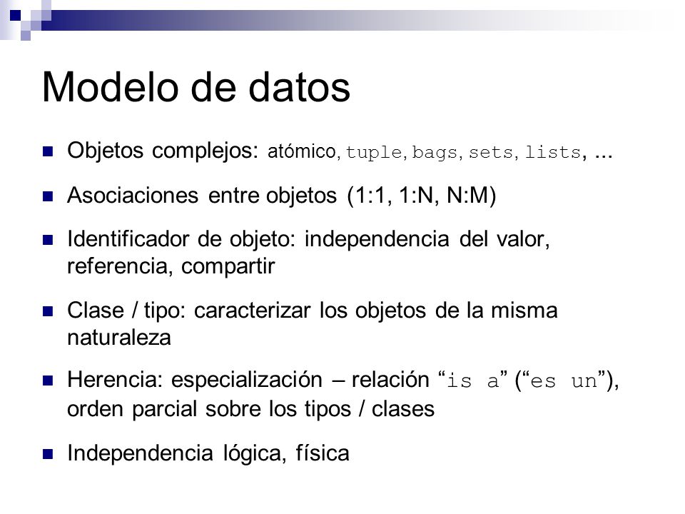 Modelo de datos Objetos complejos: atómico, tuple, bags, sets, lists, ... Asociaciones entre objetos (1:1, 1:N, N:M)