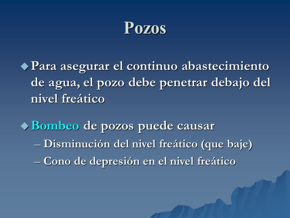 Pozos Para asegurar el continuo abastecimiento de agua, el pozo debe penetrar debajo del nivel freático.