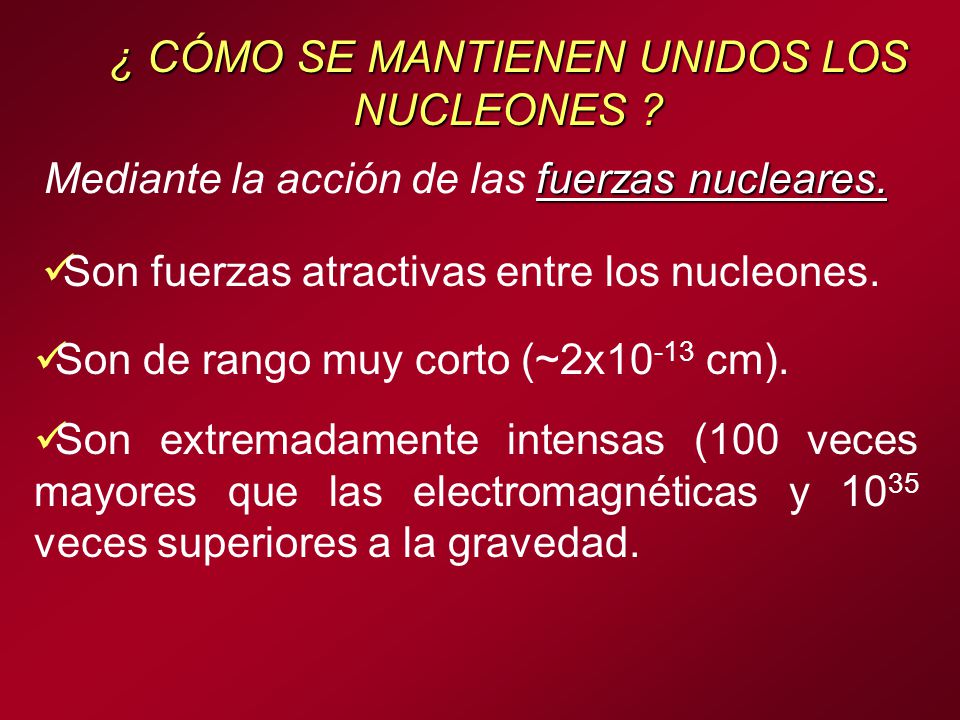 ¿ CÓMO SE MANTIENEN UNIDOS LOS NUCLEONES