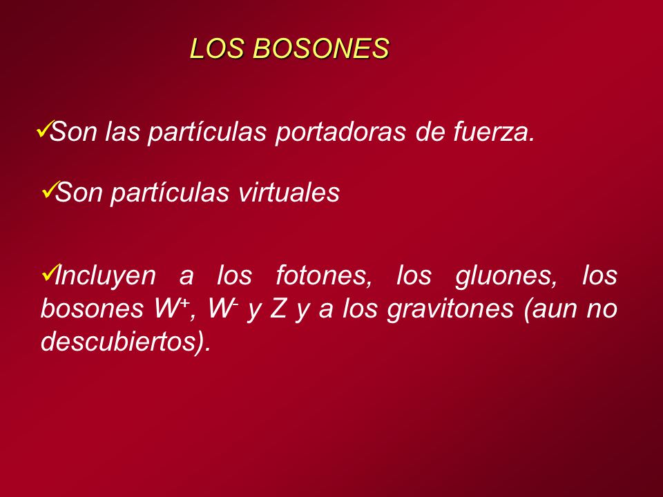 LOS BOSONES Son las partículas portadoras de fuerza. Son partículas virtuales.