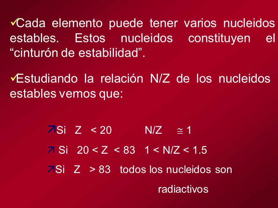 Estudiando la relación N/Z de los nucleidos estables vemos que: