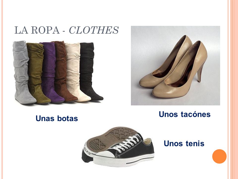 LA ROPA - CLOTHES Unos tacónes Unas botas Unos tenis