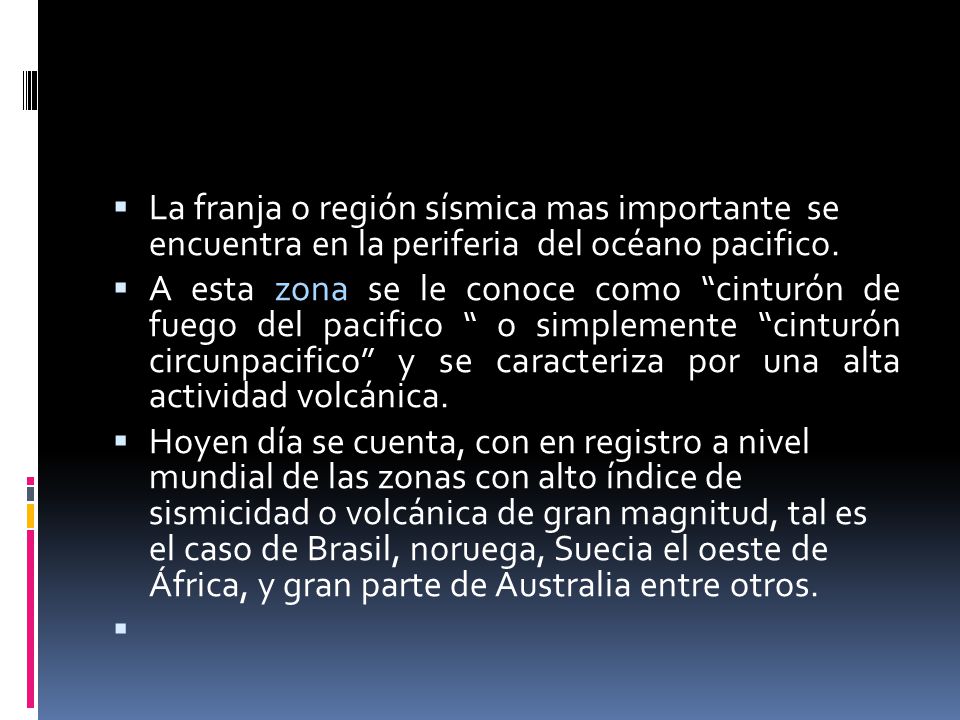 La franja o región sísmica mas importante se encuentra en la periferia del océano pacifico.