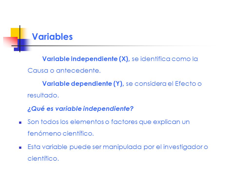 Variables Variable independiente (X), se identifica como la Causa o antecedente. Variable dependiente (Y), se considera el Efecto o resultado.