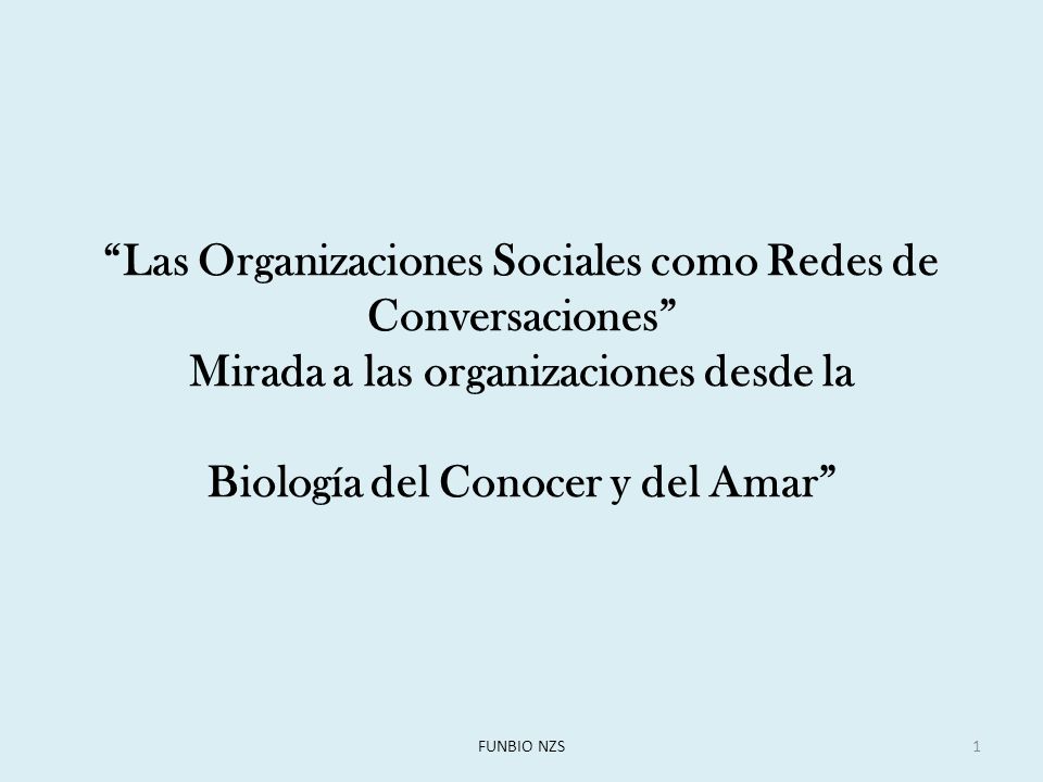 Las Organizaciones Sociales como Redes de Conversaciones Mirada a las organizaciones desde la Biología del Conocer y del Amar