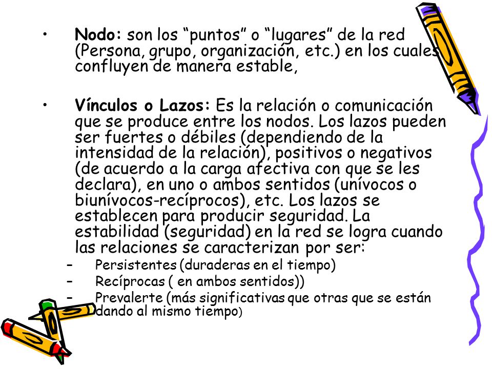 Nodo: son los puntos o lugares de la red (Persona, grupo, organización, etc.) en los cuales confluyen de manera estable,