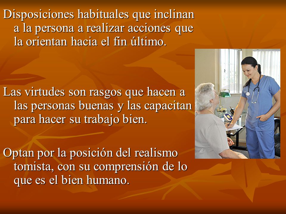 Disposiciones habituales que inclinan a la persona a realizar acciones que la orientan hacia el fin último.