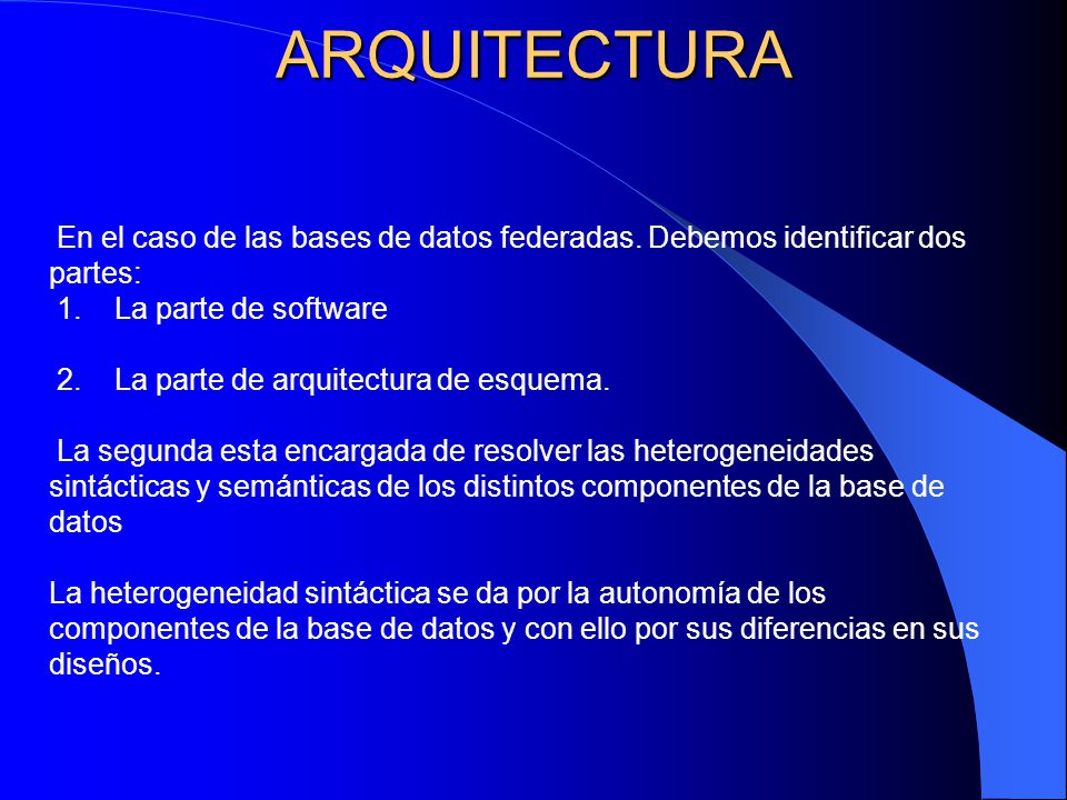 ARQUITECTURA En el caso de las bases de datos federadas. Debemos identificar dos partes: 1. La parte de software.