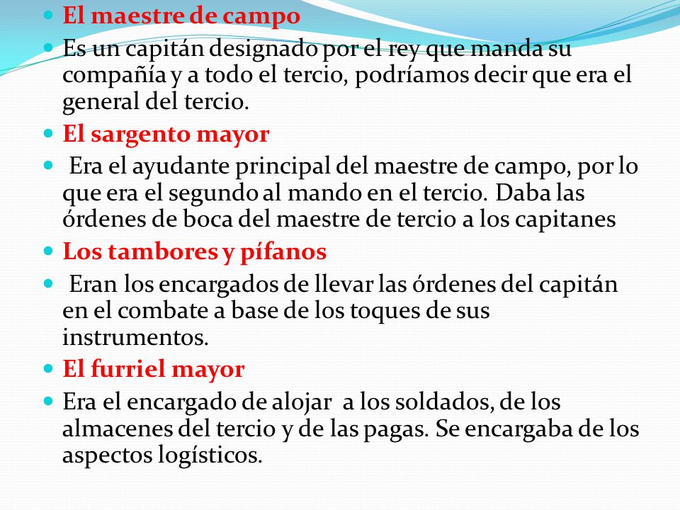 El maestre de campo Es un capitán designado por el rey que manda su compañía y a todo el tercio, podríamos decir que era el general del tercio.
