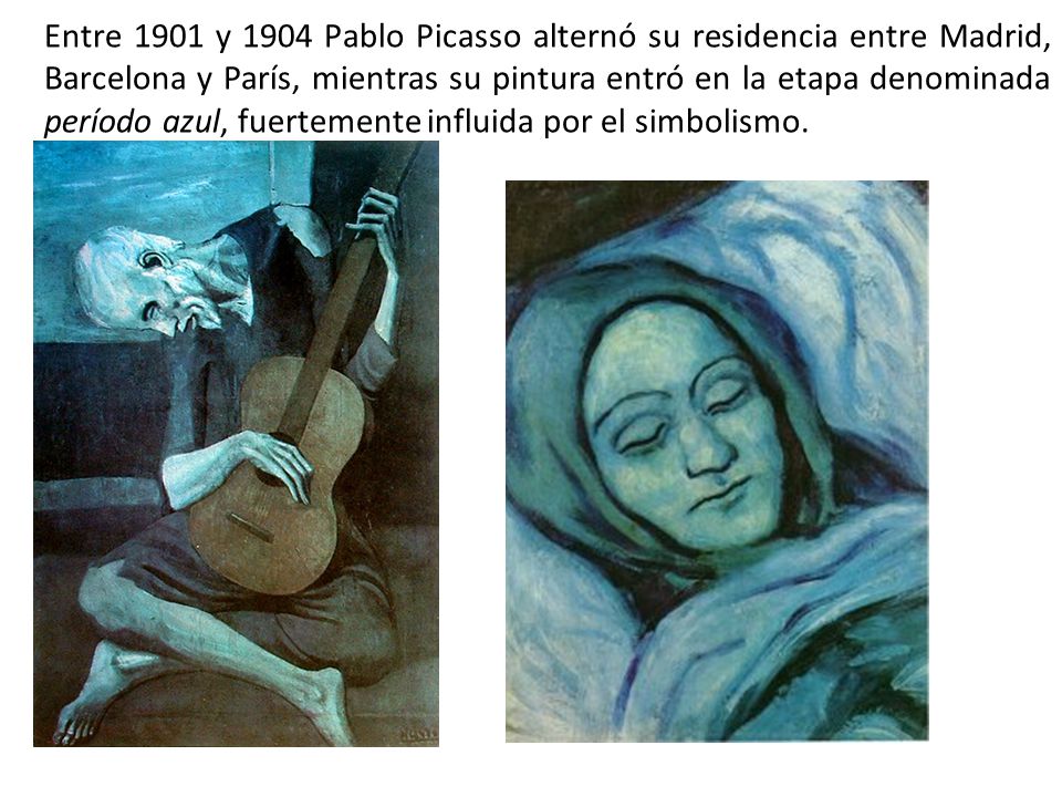 Entre 1901 y 1904 Pablo Picasso alternó su residencia entre Madrid, Barcelona y París, mientras su pintura entró en la etapa denominada período azul, fuertemente influida por el simbolismo.