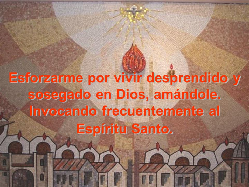 Esforzarme por vivir desprendido y sosegado en Dios, amándole