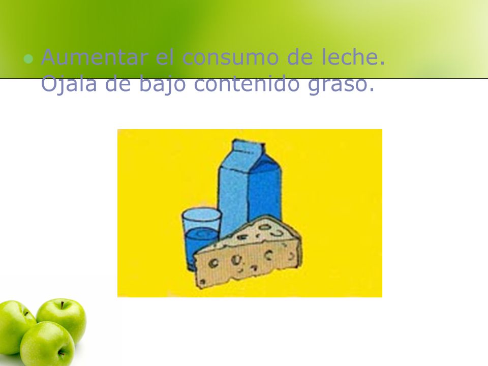 Aumentar el consumo de leche. Ojala de bajo contenido graso.