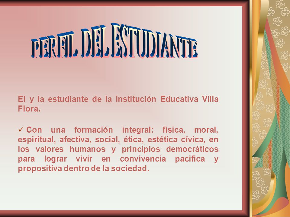 PERFIL DEL ESTUDIANTE El y la estudiante de la Institución Educativa Villa Flora.