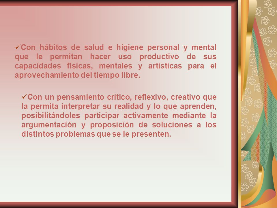 Con hábitos de salud e higiene personal y mental que le permitan hacer uso productivo de sus capacidades físicas, mentales y artísticas para el aprovechamiento del tiempo libre.