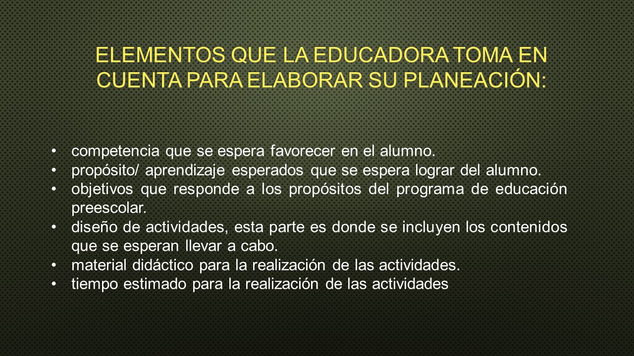 ELEMENTOS QUE LA EDUCADORA TOMA EN CUENTA PARA ELABORAR SU PLANEACIÓN: