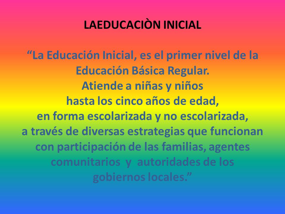 LAEDUCACIÒN INICIAL La Educación Inicial, es el primer nivel de la Educación Básica Regular.