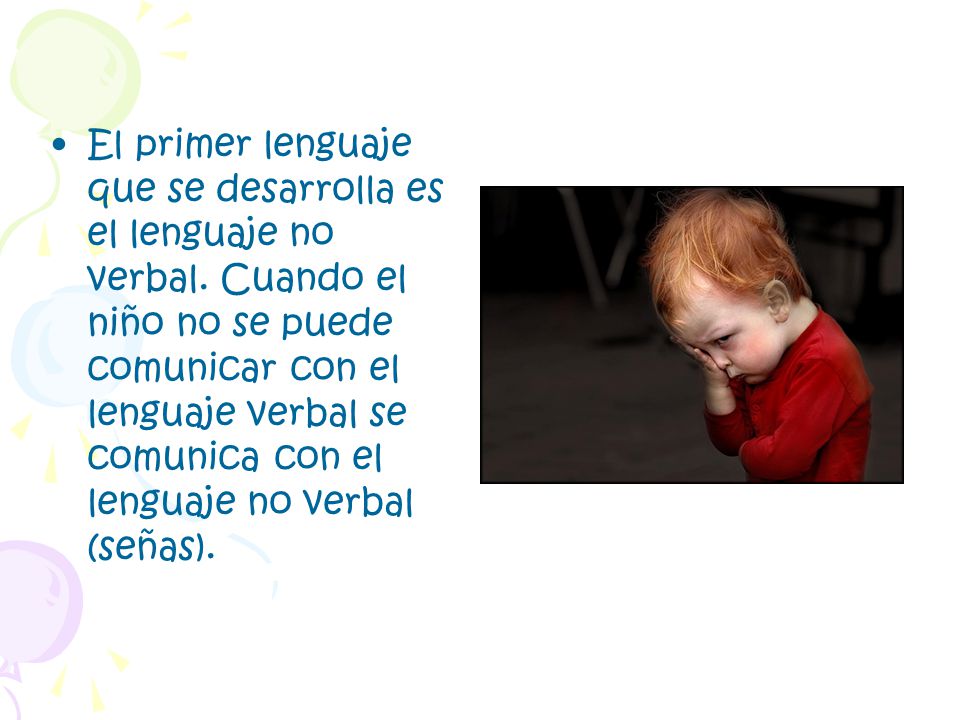 El primer lenguaje que se desarrolla es el lenguaje no verbal