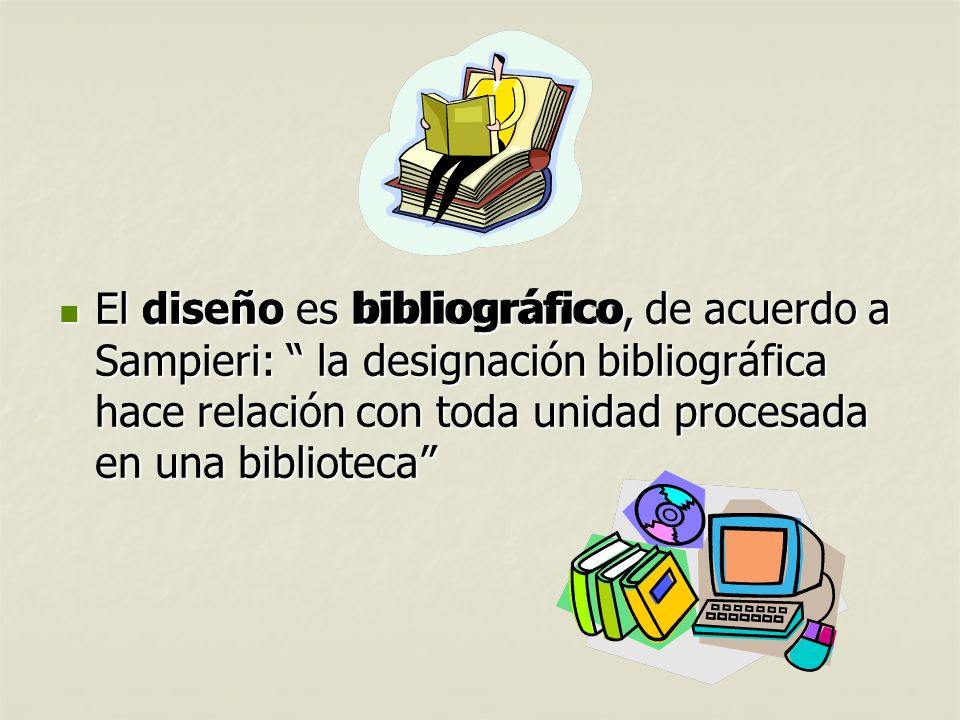El diseño es bibliográfico, de acuerdo a Sampieri: la designación bibliográfica hace relación con toda unidad procesada en una biblioteca