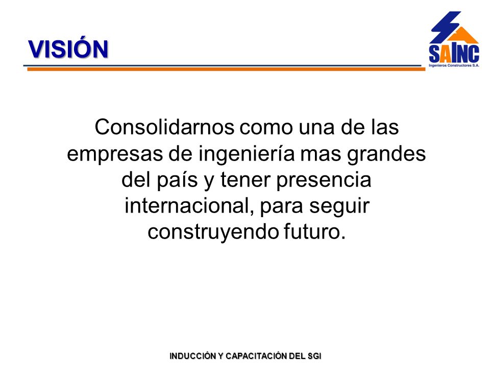 VISIÓN Consolidarnos como una de las empresas de ingeniería mas grandes del país y tener presencia internacional, para seguir construyendo futuro.