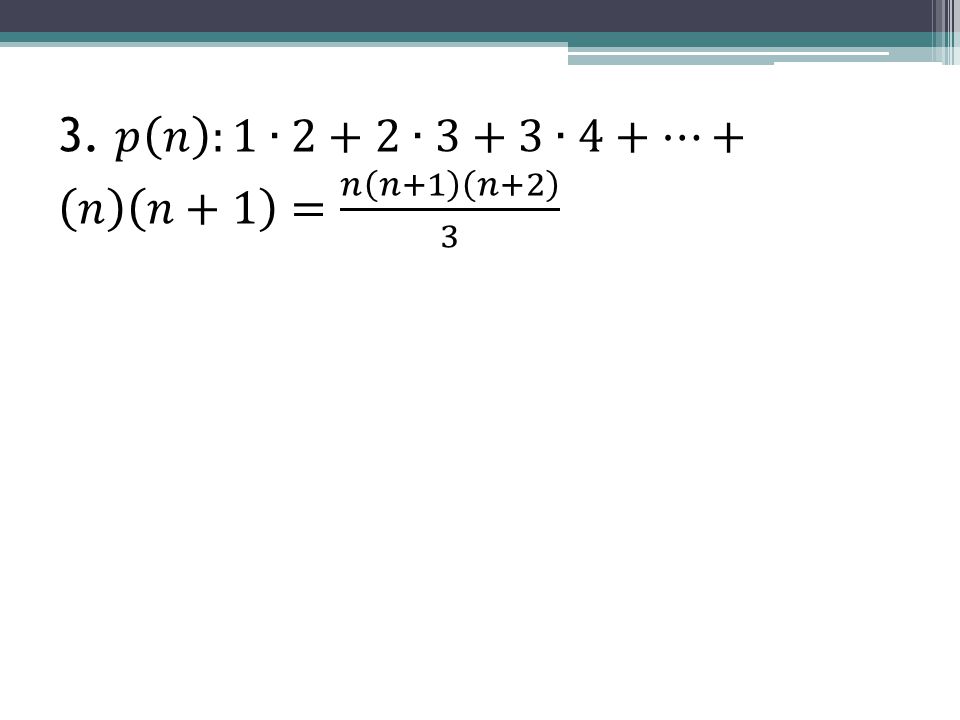 3. 𝑝 𝑛 :1∙2+2∙3+3∙4+…+ 𝑛 𝑛+1 = 𝑛 𝑛+1 𝑛+2 3