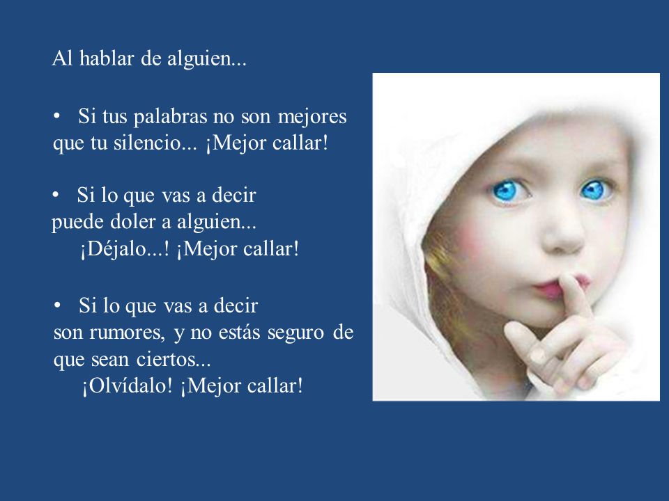 Al hablar de alguien... Si tus palabras no son mejores. que tu silencio... ¡Mejor callar! Si lo que vas a decir.